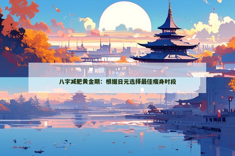 八字减肥黄金期：根据日元选择最佳瘦身时段