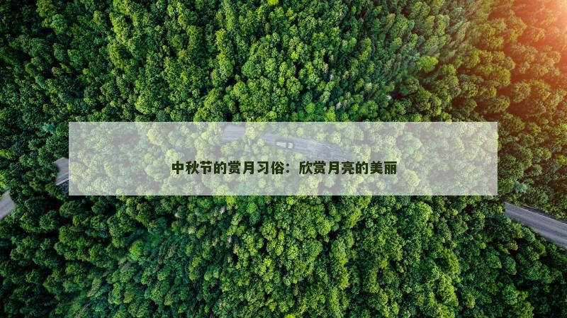 中秋节的赏月习俗:欣赏月亮的美丽 中秋节的赏月习俗:欣赏月亮的美丽