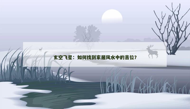 玄空飞星:如何找到家居风水中的吉位? 玄空飞星:如何找到家居风水中的吉位?