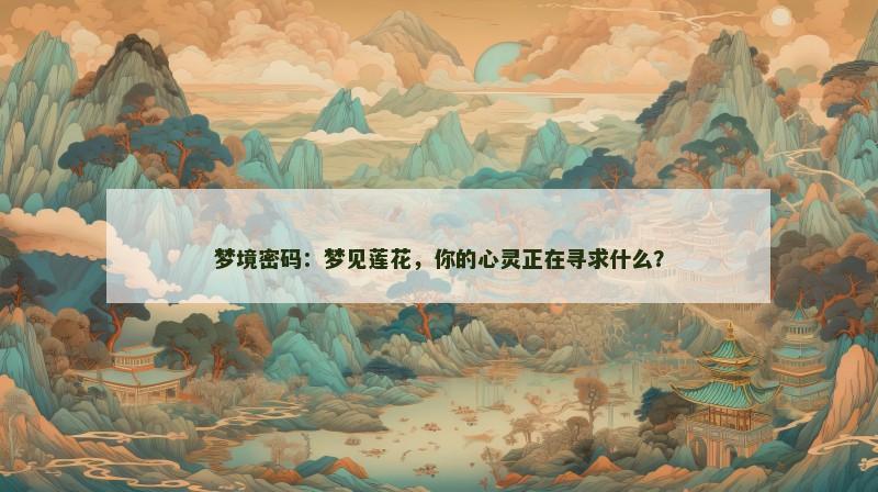 梦境密码:梦见莲花,你的心灵正在寻求什么? 梦境密码:梦见莲花,你的心灵正在寻求什么?