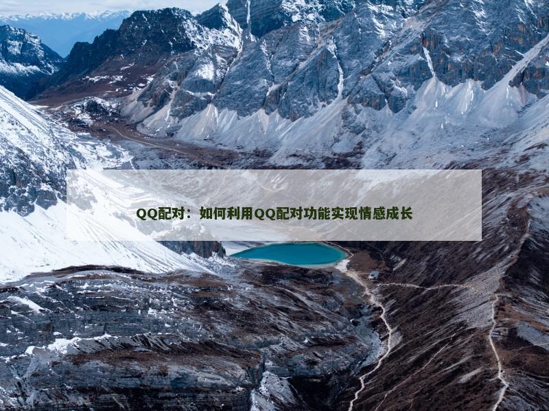 QQ配对：如何利用QQ配对功能实现情感成长