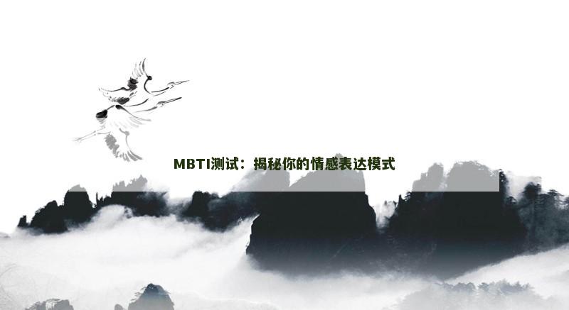 MBTI测试:揭秘你的情感表达模式 MBTI测试:揭秘你的情感表达模式