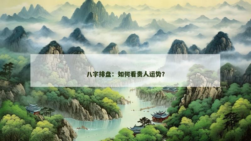 八字排盘：如何看贵人运势？