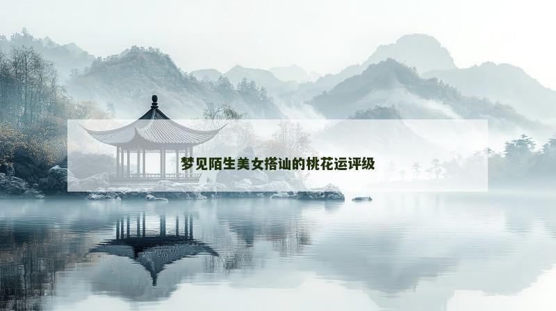 梦见陌生美女搭讪的桃花运评级