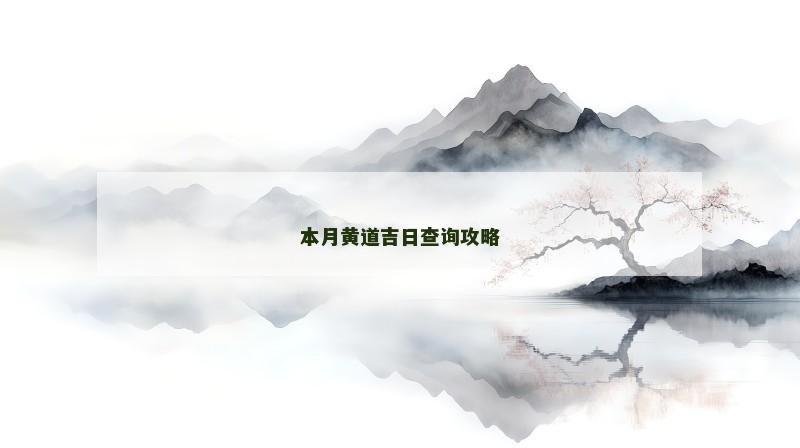 本月黄道吉日查询攻略 本月黄道吉日查询攻略