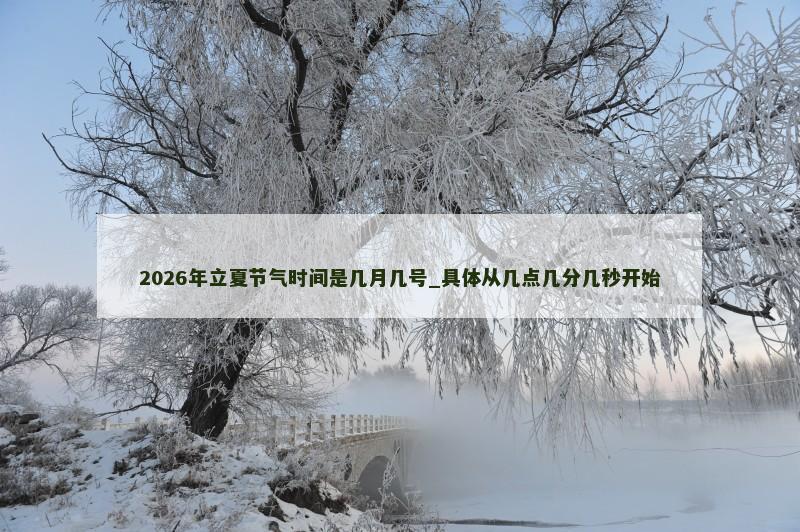 2026年立夏节气时间是几月几号_具体从几点几分几秒开始 2026年立夏节气时间是几月几号_具体从几点几分几秒开始