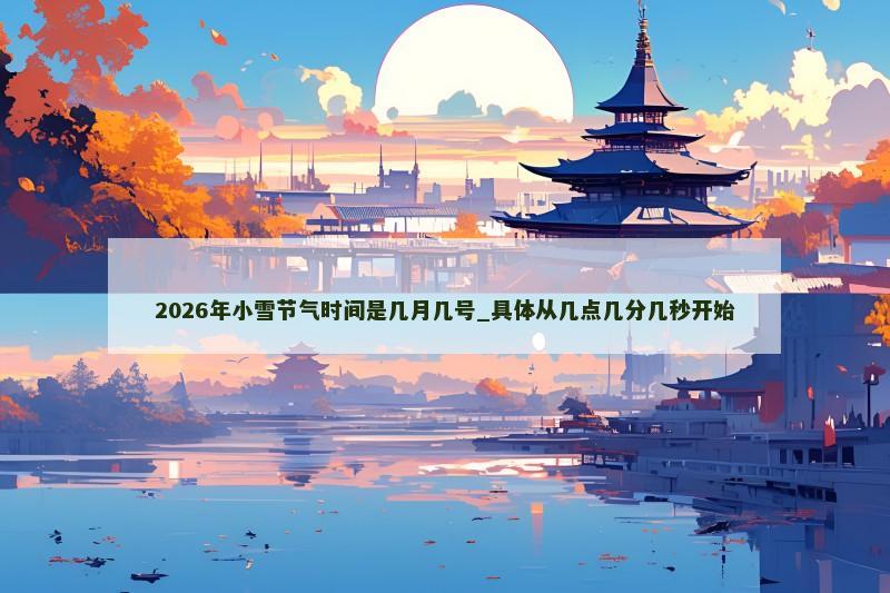 2026年小雪节气时间是几月几号_具体从几点几分几秒开始