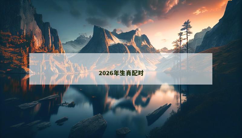2026年生肖配对 2026年生肖配对