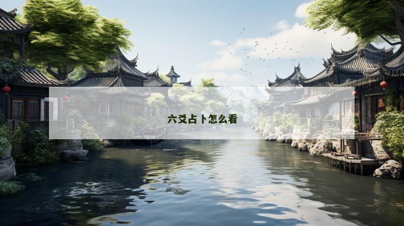 六爻占卜怎么看 六爻占卜怎么看