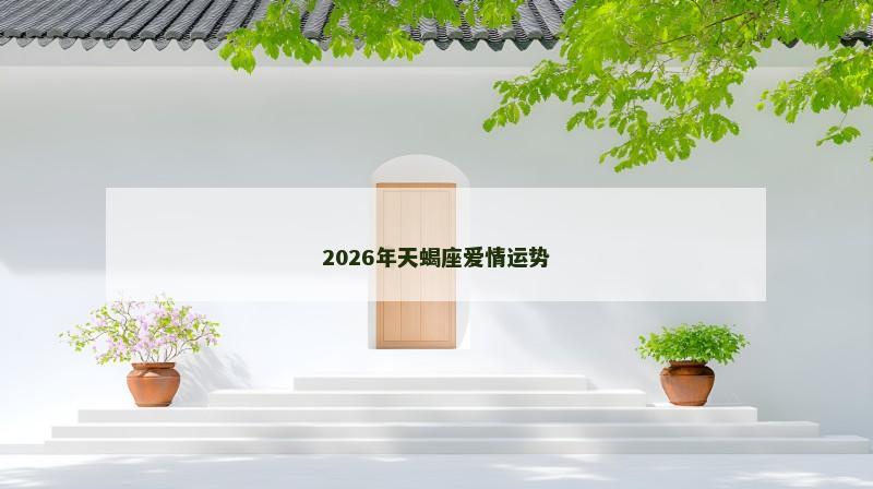 2026年天蝎座爱情运势 2026年天蝎座爱情运势