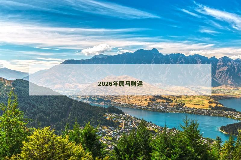 2026年属马财运 2026年属马财运