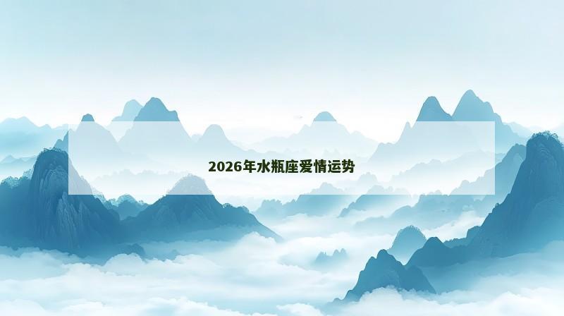 2026年水瓶座爱情运势