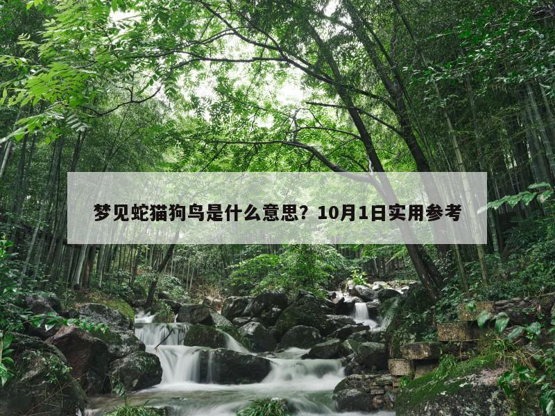 梦见蛇猫狗鸟是什么意思?10月1日实用参考 梦见蛇猫狗鸟是什么意思?10月1日实用参考