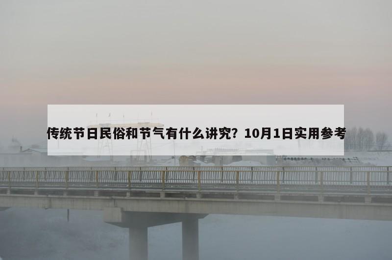 传统节日民俗和节气有什么讲究？10月1日实用参考