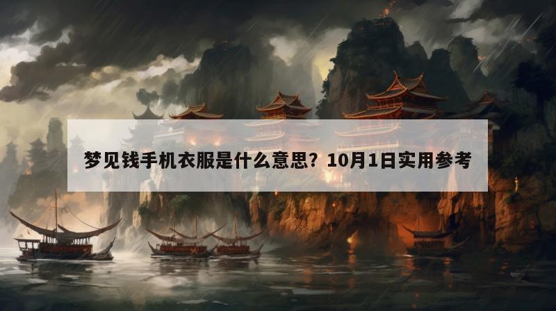 梦见钱手机衣服是什么意思？10月1日实用参考