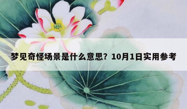 梦见奇怪场景是什么意思？10月1日实用参考