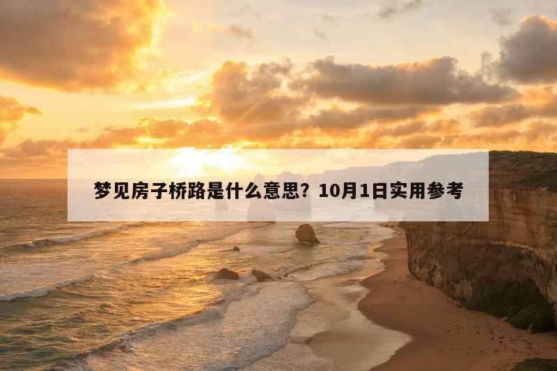 梦见房子桥路是什么意思？10月1日实用参考