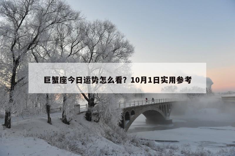 巨蟹座今日运势怎么看?10月1日实用参考 巨蟹座今日运势怎么看?10月1日实用参考