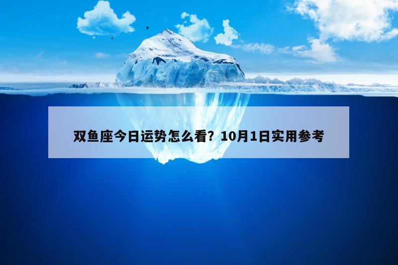 双鱼座今日运势怎么看？10月1日实用参考