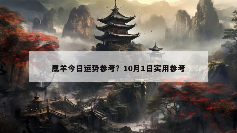 属羊今日运势参考？10月1日实用参考