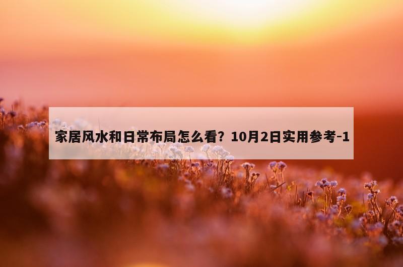 家居风水和日常布局怎么看？10月2日实用参考
