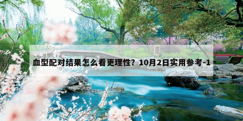 血型配对结果怎么看更理性？10月2日实用参考