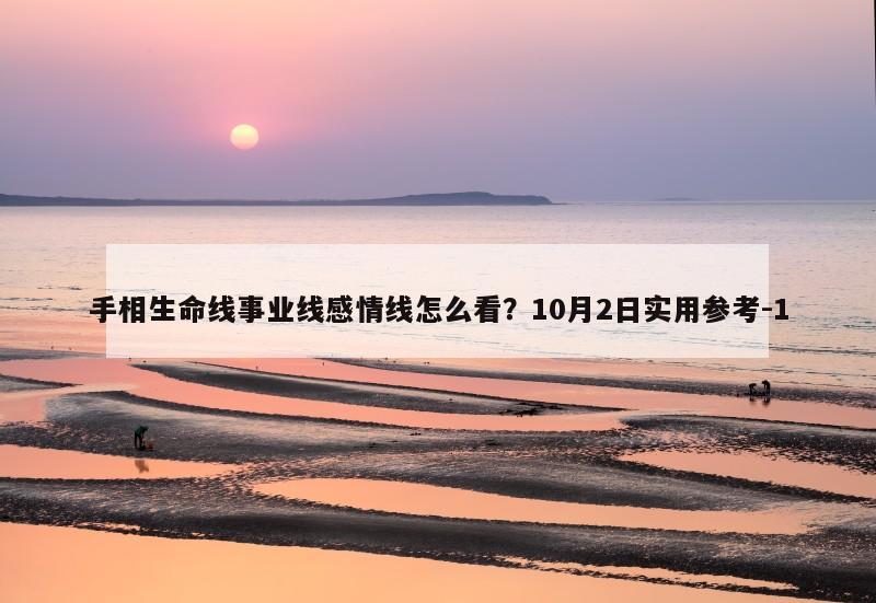 手相生命线事业线感情线怎么看？10月2日实用参考