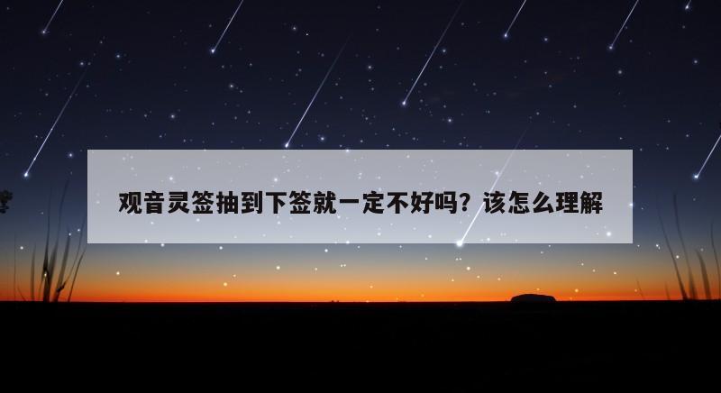 观音灵签抽到下签就一定不好吗？该怎么理解