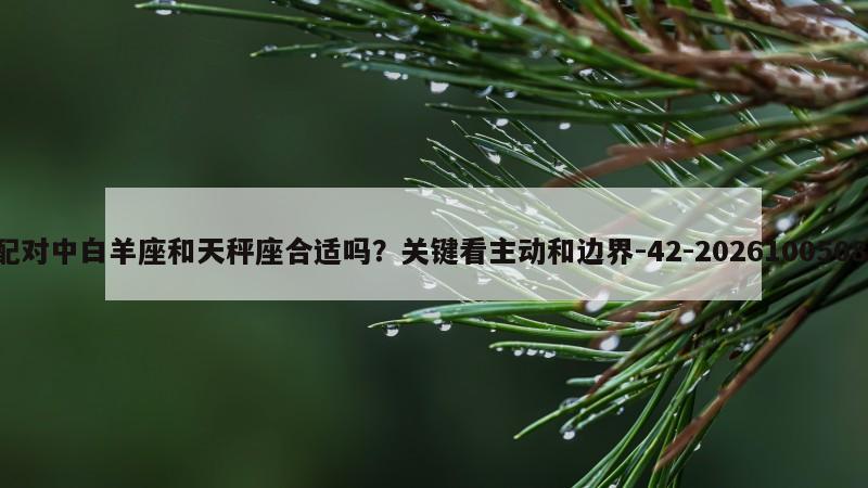 星座配对中白羊座和天秤座合适吗？关键看主动和边界