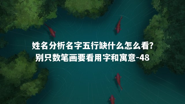 姓名分析名字五行缺什么怎么看？别只数笔画要看用字和寓意