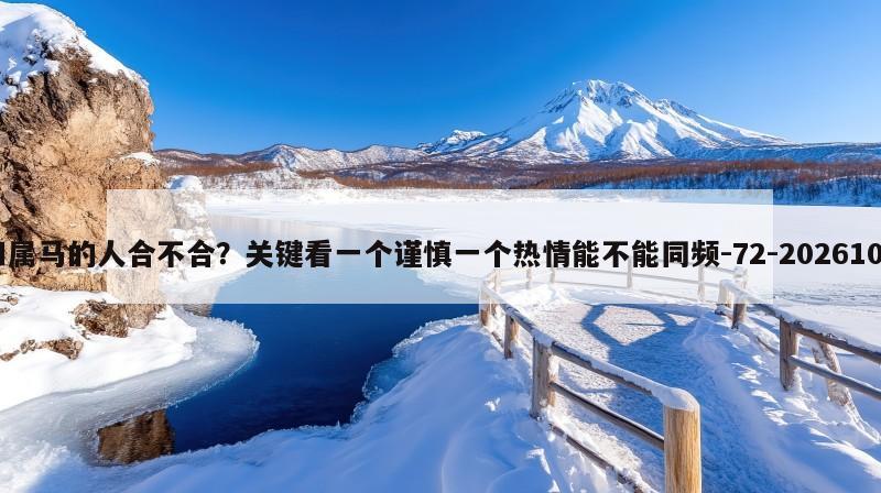 属蛇的人和属马的人合不合？关键看一个谨慎一个热情能不能同频