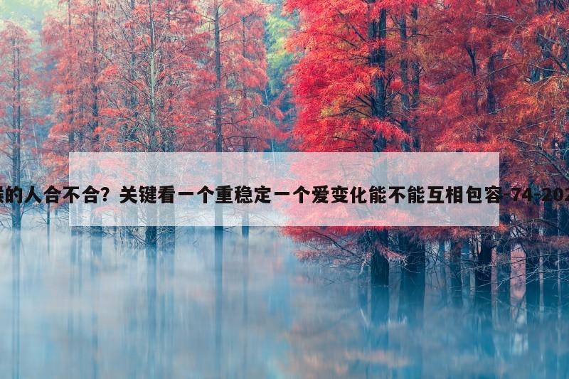 属羊的人和属猴的人合不合？关键看一个重稳定一个爱变化能不能互相包容