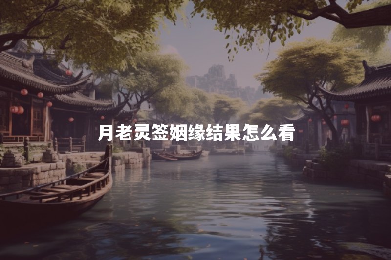 月老灵签求姻缘准不准？姻缘结果应该怎么看
